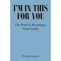 I'm in This for You: The Truth in Becoming a Great Leader