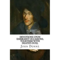 Devotions Upon Emergent Occasions; Together with Death's Duel
