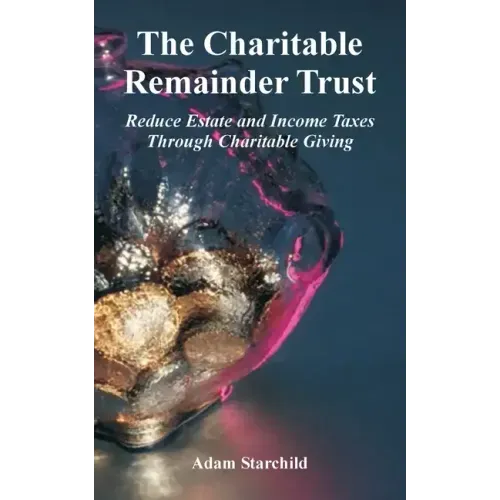 The Charitable Remainder Trust: Reduce Estate and Income Taxes Through Charitable Giving
