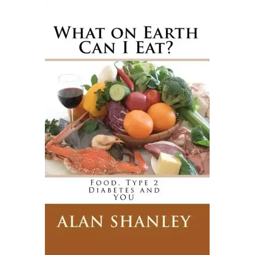 What on Earth Can I Eat?: Food, Type 2 Diabetes and YOU