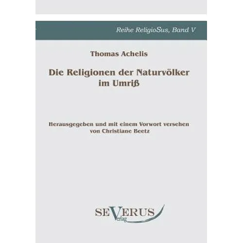 Die Religionen der Naturvölker im Umriß: Reihe ReligioSus Bd. V, Herausgegeben und mit einem Vorwort versehen von Christiane Beetz
