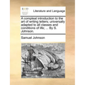 A Compleat Introduction to the Art of Writing Letters; Universally Adapted to All Classes and Conditions of Life; ... by S. Johnson.