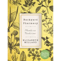 Backyard Pharmacy: Plants as Medicine - Plant, Grow, Harvest, and Heal