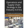 Operations and Supply Chain Strategy in the Industry 4.0 Era: Concepts and Implementation