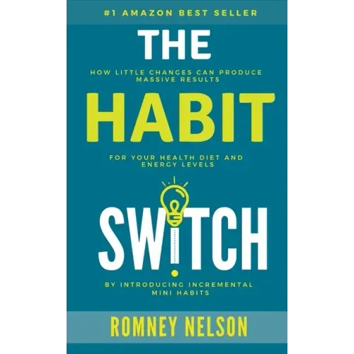 The Habit Switch: How Little Changes Can Produce Massive Results For Your Health, Diet and Energy Levels