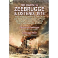 The Raids on Zeebrugge & Ostend 1918: The Royal Navy Attacks on the German Occupied Belgian Coast During the First World War-Ostend and Zeebrugge by C