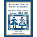 Seventy-Five Years of German Immigration to Ste. Genevieve County, Missouri: 1800-1875, Volume 1, A-E