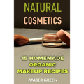 Natural Cosmetics: 15 Homemade Organic Makeup Recipes: (Homemade Cosmetics, Homemade Makeup)