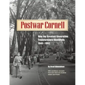Postwar Cornell: How The Greatest Generation Transformed A University, 1944-1952