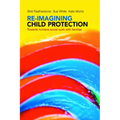 Re-Imagining Child Protection: Towards Humane Social Work with Families