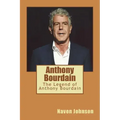 Anthony Bourdain: The Legend of Anthony Bourdain