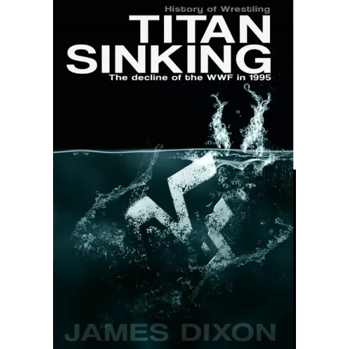 Titan Sinking: The decline of the WWF in 1995 (Hardback)