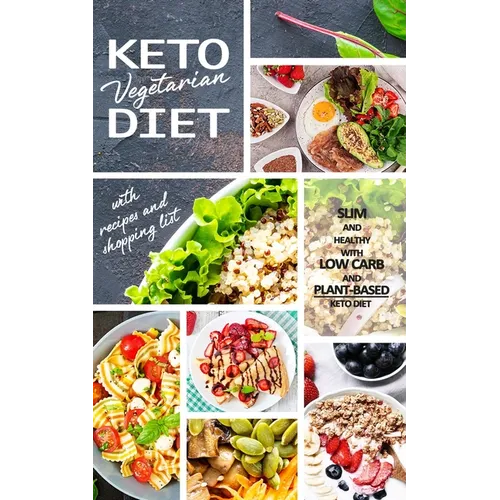Keto Vegetarian Diet: Low Carb Recipes, Meal Plans and Explanations for Beginners to Lose Weight Quickly and Burn Fat With the Plant-Based Keto Diet