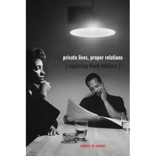 Private Lives, Proper Relations: Regulating Black Intimacy