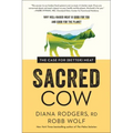 Sacred Cow: The Case for (Better) Meat: Why Well-Raised Meat Is Good for You and Good for the Planet