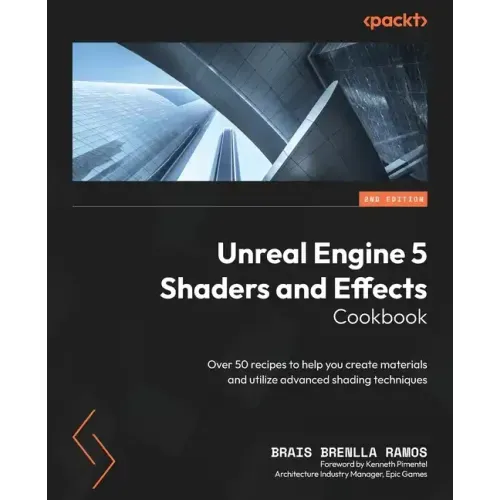 Unreal Engine 5 Shaders and Effects Cookbook - Second Edition: Over 50 recipes to help you create materials and utilize advanced shading techniques