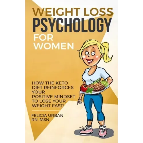 Weight Loss Psychology for Women: How the Keto Diet Reinforces Your Positive Mindset to Lose Your Weight Fast!