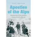 Apostles of the Alps: Mountaineering and Nation Building in Germany and Austria, 1860-1939