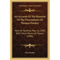 An Account Of The Reunion Of The Descendants Of Thomas Hooker: Held At Hartford, May 16, 1890, With Other Historical Papers (1890)