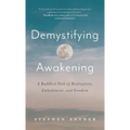 Demystifying Awakening: A Buddhist Path of Realization, Embodiment, and Freedom