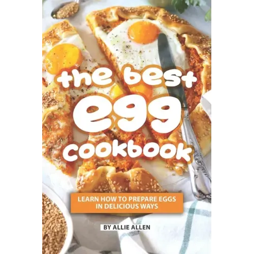 The Best Egg Cookbook: Learn How to Prepare Eggs in Delicious Ways