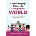 From Changing Diapers to Changing the World: Why Moms Make Great Advocates and How to Get Started