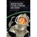Russian Science Fiction Literature and Cinema: A Critical Reader