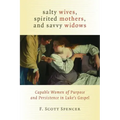 Salty Wives, Spirited Mothers, and Savvy Widows: Capable Women of Purpose and Persistence in Luke's Gospel