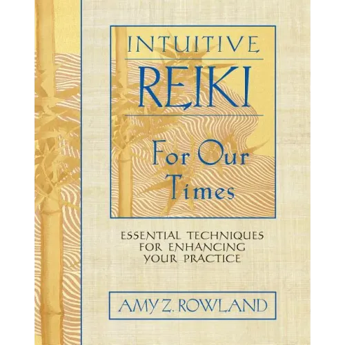 Intuitive Reiki for Our Times: Essential Techniques for Enhancing Your Practice