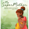 My Supermother: A Christian children's rhyming book celebrating mothers from a biblical point of view