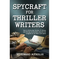 Spycraft for Thriller Writers: How to Write Spy Novels, TV Shows and Movies Accurately and Not Be Laughed at by Real-Life Spies