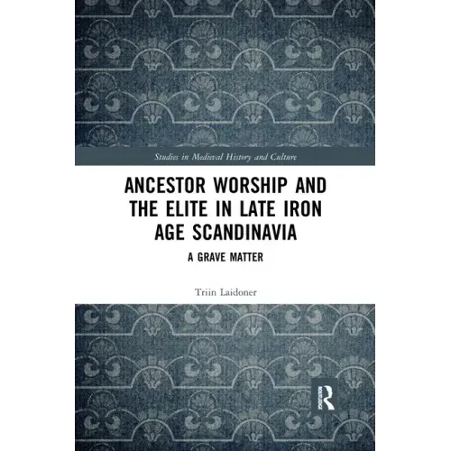 Ancestor Worship and the Elite in Late Iron Age Scandinavia: A Grave Matter