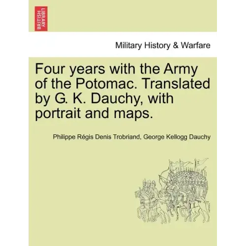 Four years with the Army of the Potomac. Translated by G. K. Dauchy, with portrait and maps.
