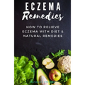 Eczema Remedies: How to Relieve Eczema With Diet & Natural Remedies