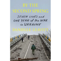 By the Second Spring: Seven Lives and One Year of the War in Ukraine