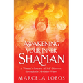 Awakening Your Inner Shaman: A Woman's Journey of Self-Discovery Through the Medicine Wheel