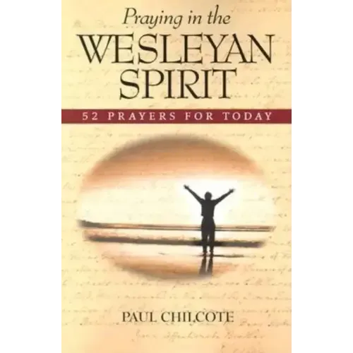 Praying in the Wesleyan Spirit: 52 Prayers for Today