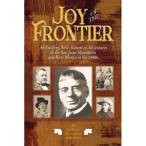 Joy of the Frontier: An Exciting New Account of Adventures in the San Juan Mounts and New Mexico in the 1880s