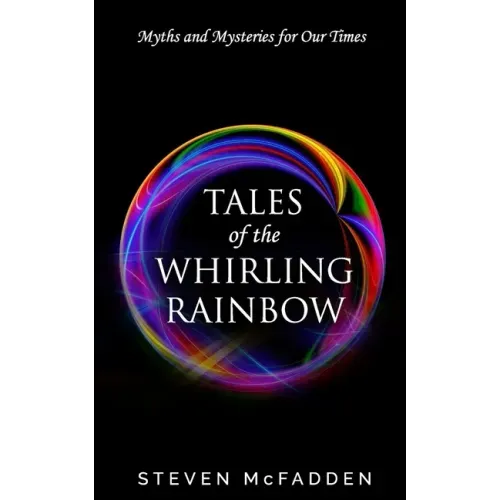 Tales of the Whirling Rainbow: Myths & Mysteries for Our Times