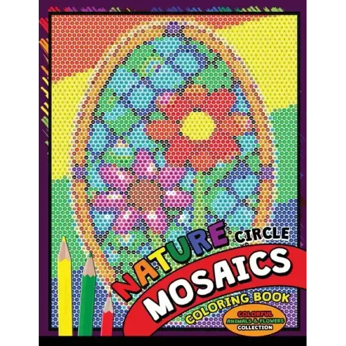 Nature Circle Mosaics Coloring Book: Colorful Nature Flowers and Animals Coloring Pages Color by Number Puzzle (Coloring Books for Grown-Ups)
