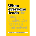 When Everyone Leads: How the Toughest Challenges Get Seen and Solved