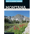 100 Classic Hikes: Montana: Glacier National Park, Western Mountain Ranges, Beartooth Range, Madison and Gallatin Ranges, Bob Marshall Wilderness,
