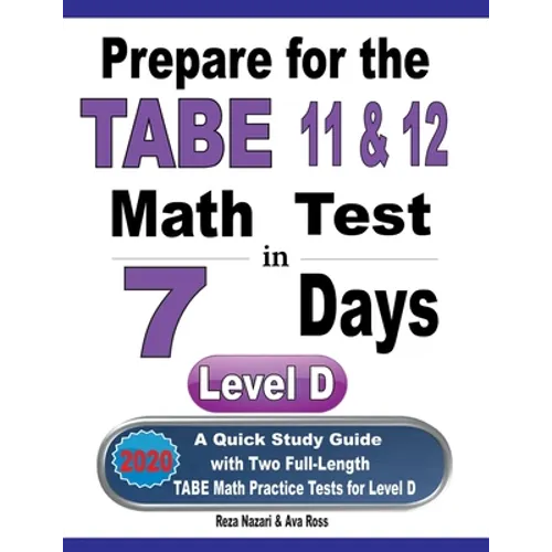 Prepare for the TABE 11 & 12 Math Test in 7 Days: A Quick Study Guide with Two Full-Length TABE Math Practice Tests for Level D