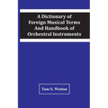 A Dictionary Of Foreign Musical Terms And Handbook Of Orchestral Instruments