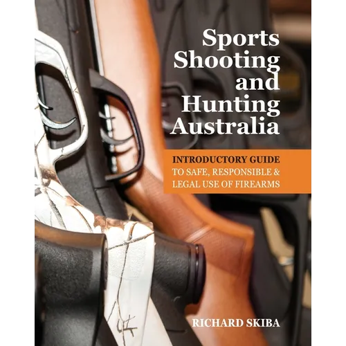 Sports Shooting and Hunting Australia: Introductory Guide to Safe, Responsible and Legal Use of Firearms
