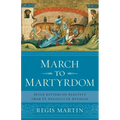 March to Martyrdom: Seven Letters on Sanctity from St. Ignatius of Antioch