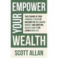 Empower Your Wealth: Take Charge of Your Financial Future by Building the Millionaire Mindset and Adopting Wealth Habits for Living a Rich Life