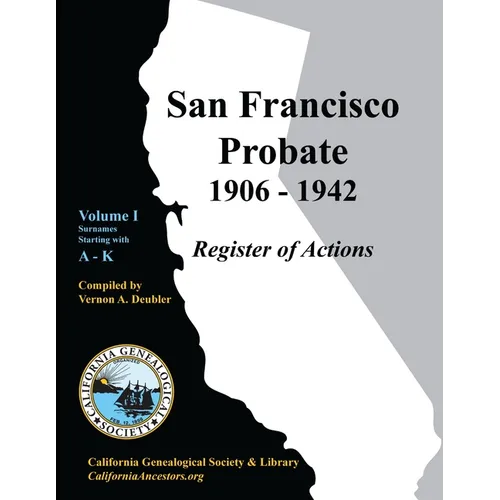 San Francisco Probate 1906-1942 Volume I: A-K