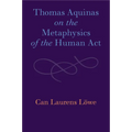 Thomas Aquinas on the Metaphysics of the Human Act