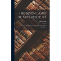 The Seven Lamps of Architecture: Lectures on Architecture and Painting; The Study of Architecture
